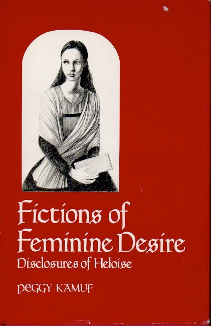 Item #64145 Fictions of Feminine Desire _ Disclosures of Heloise. Peggy Kamuf.