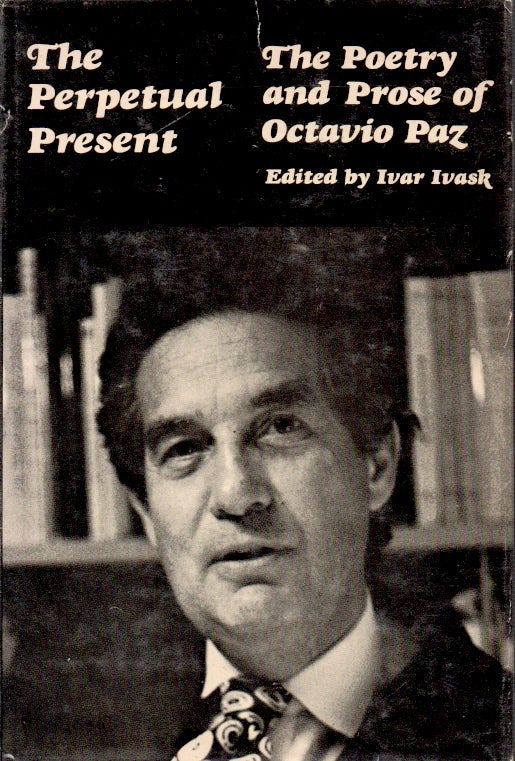 Item #64546 The Perpetual Present_The Poetry and Prose of Octavio Paz. Ivar Ivask, Octavio Paz.