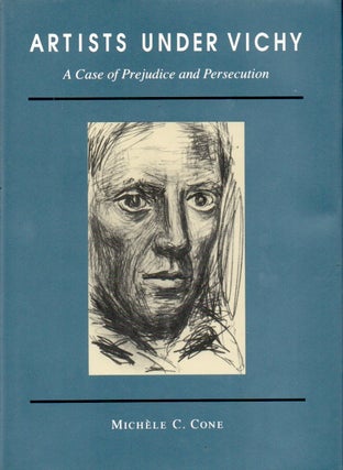 Item #64558 Artists Under Vichy_A Case of Prejudice and Persecution. Michele C. Cone