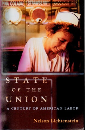Item #64798 State of the Union _ A Century of American Labor. Nelson Lichtenstein