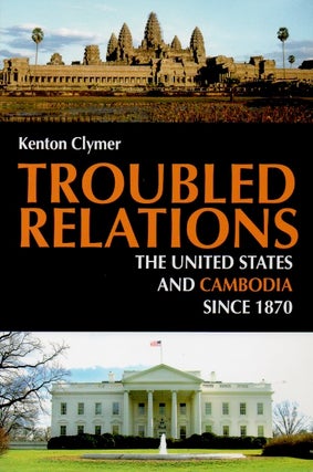 Item #64840 Troubled Relations _ The United States and Cambodia Since 1870. Kenton Clymer