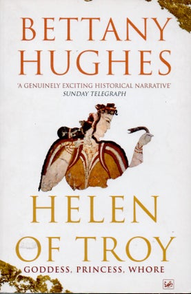 Item #65168 Helen of Troy _ Goddess, Princess, Whore. Bettany Hughes