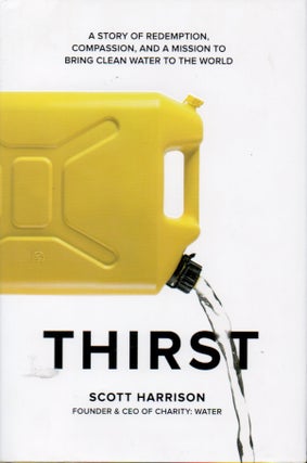 Item #65240 Thirst _ A Story of Redemption, Compassion, and a Mission to Bring Clean Water to the...