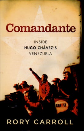 Item #65246 Comandante _ Inside Hugo Chavez's Venezuela. Rory Carroll