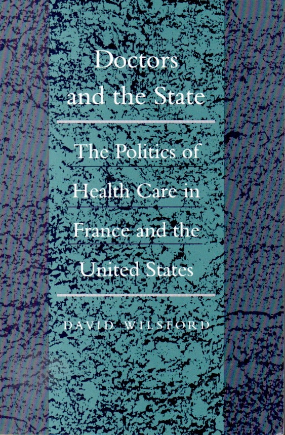 Item #65320 Doctors and the State _ The Politics of Health Care in France and the United States. David Wilsford.