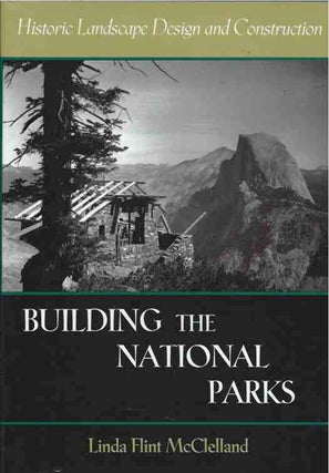 Item #65546 Building the National Parks__Historic Landscape Design and Destruction. Linda Flint...