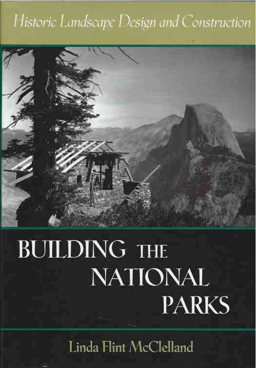 Item #65546 Building the National Parks__Historic Landscape Design and Destruction. Linda Flint McClelland.