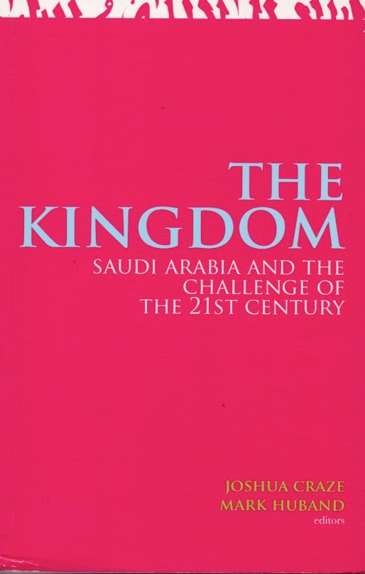 Item #65590 The Kingdom _ Saudi Arabia and the Challenge of the 21st Century. Joshua Craze, Mark Huband.
