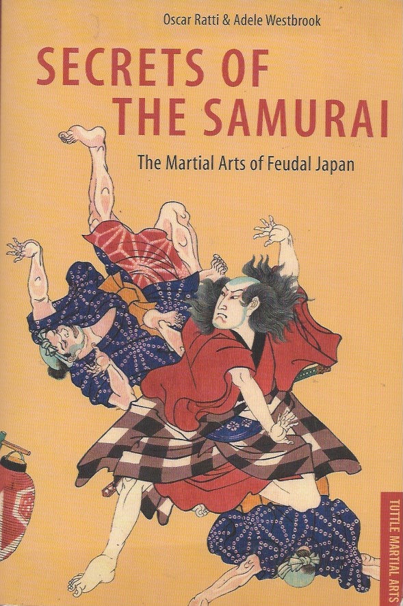 Item #65756 Secrets of The Samurai__The Martial Arts of Feudal Japan. Oscar : Westbrook Ratti, Adele.