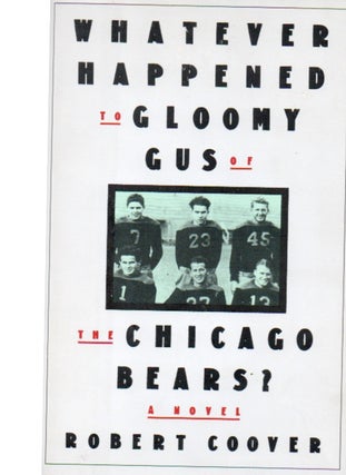 Item #65781 Whatever Happened to Gloomy Gus of The Chicago Bears? Robert Coover