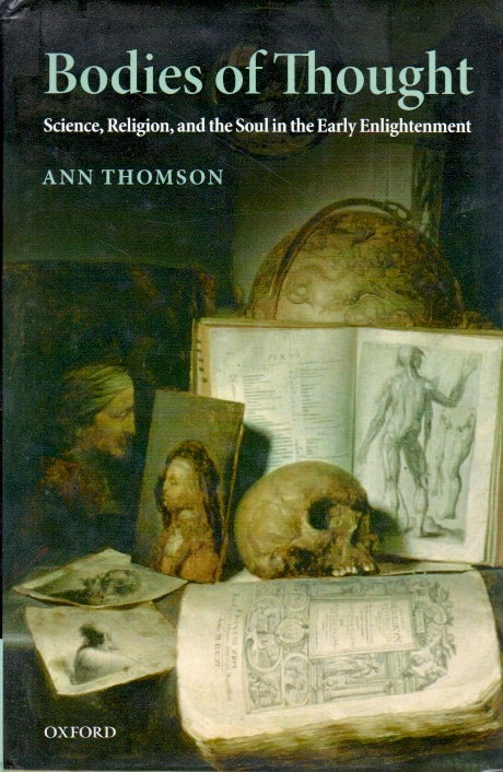 Item #65933 Bodies of Thought _ Science, Religion, and the Soul in the Early Enlightenment. Ann Thomson.
