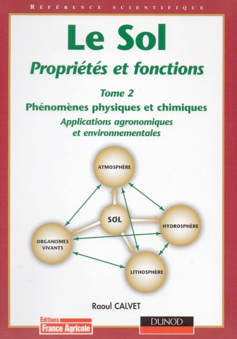 Item #65969 Le Sol_ Proprietes et fonctions_ Tome 2_ Phenomenes physiques et chimiques_ Applications agronomiques et environnementales. Raoul Calvet.