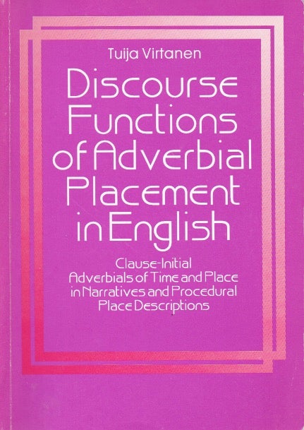 Item #66125 Discourse Functions of Adverbial Placement in English_ Clause-Initial Adverbials of Time and Place in Narratives and Procedural Place Descriptions. Tuija Virtanen.