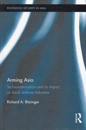 Item #66407 Arming Asia_ Technonationalism and its impact on local defense industries. Richard A....