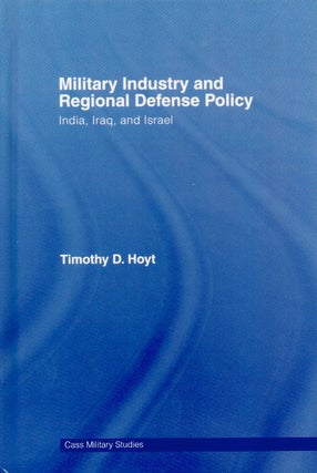 Item #66544 Military Industry and Regional Defense Policy _ India, Iraq, and Israel. Timothy D. Hoyt