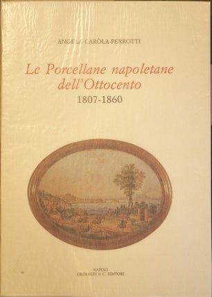 Item #66599 La Porcellane napoletane dell'Ottocento 1807-1860. Angela Carola-Perrotti