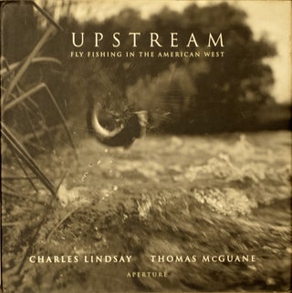 Item #66858 Upstream_ Fly Fishing in the American West. Charles Lindsay, Thomas McGuane