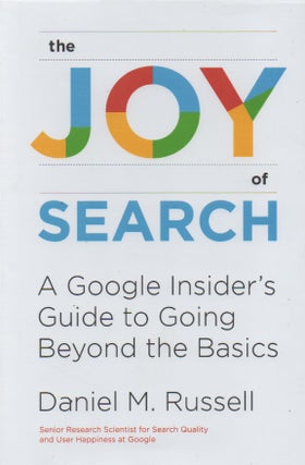 Item #66924 the Joy of Search_ A Google Insider's Guide to Going Beyong the Basics. Daniel M....