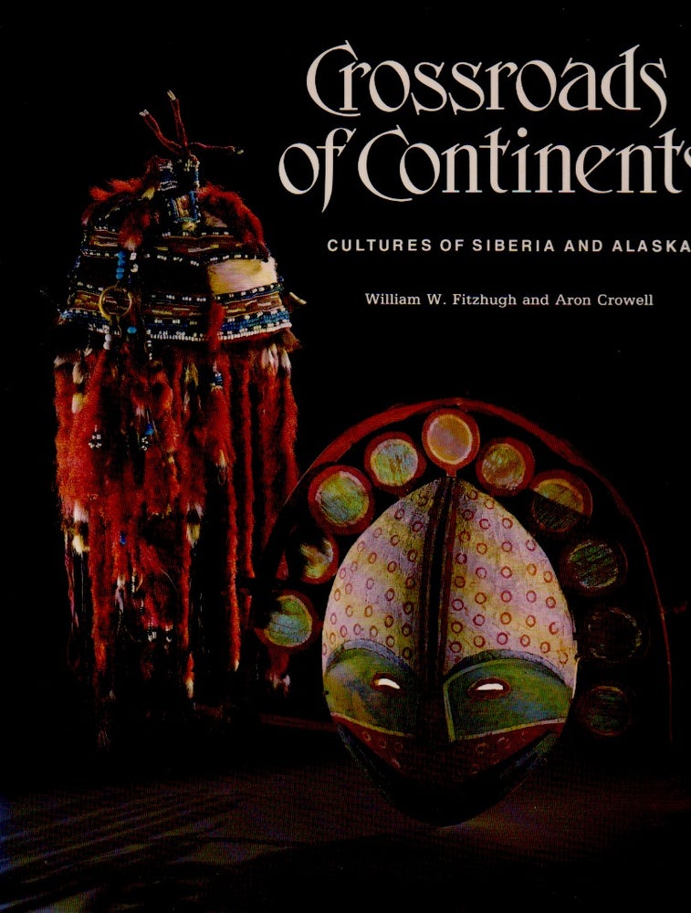 Item #67232 Crossroads of Continents _ Cultures of Siberia and Alaska. William W. Ftizhugh, Aron Corwell.