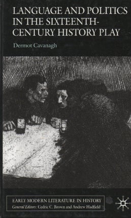 Item #67516 Language and Politics in the Sixteenth-Century History Play. Dermot Cavanagh