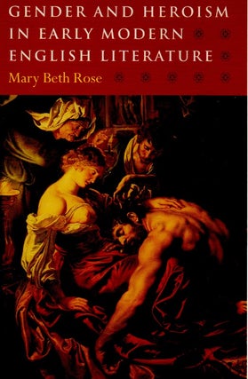 Item #67638 Gender and Heroism in Early Modern English Literature. Mary Beth Rose