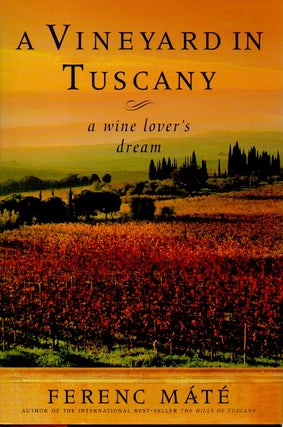 Item #67645 A Vineyard in Tuscany + A Wine Lover's Dream. Ferenc Mate