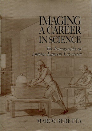 Item #67720 Imaging a Career in Science: The Iconography of Antoine Laurent Lavoisier. Marco Beretta