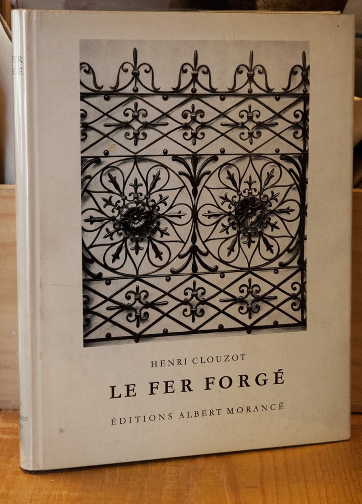Item #67899 Le Fer Forge _ Documents Artistiques de Ferronnerie Ancienne du Moyen-Age a la fin du XVIIIeme Siecle. Henri Clouzot.