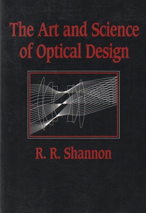 Item #67983 The Art and Science of Optical Design. Robert R. Shannon
