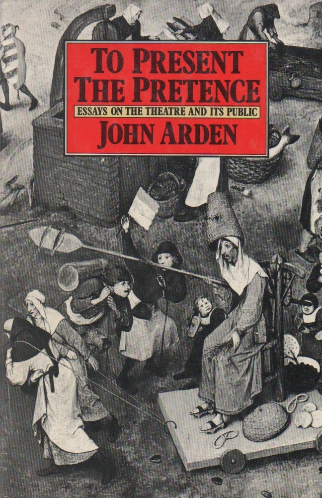 Item #68084 To Present the Pretence_ Essays on the Theatre and its Public_ (including two essays written in collaboration with Margaretta D' Arcy). John Arden.