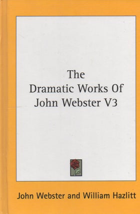 Item #68396 The Dramatic Works of John Webster_ Volume 3. John Webster, William Hazlitt