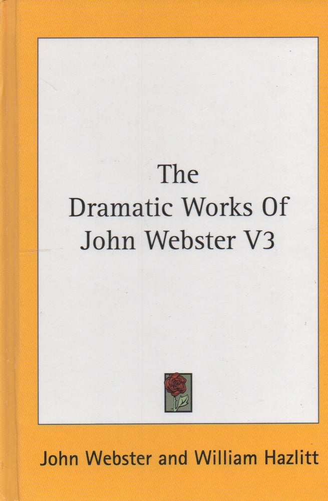 Item #68396 The Dramatic Works of John Webster_ Volume 3. John Webster, William Hazlitt.