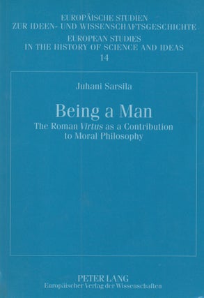 Item #68397 Being a Man_ The Roman Virtus as a Contribution to Moral Philosophy. Juhani Sasila