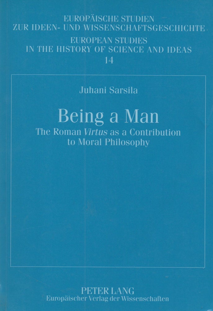 Item #68397 Being a Man_ The Roman Virtus as a Contribution to Moral Philosophy. Juhani Sasila.