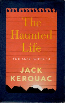 Item #68664 The Haunted Life _ the Lost Novella and Other Writings. Jack Kerouac
