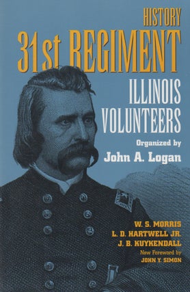 Item #68947 History_ 31st Regiment_ Illinois Volunteers. John A. Logan, W. S. Morris, L. D....