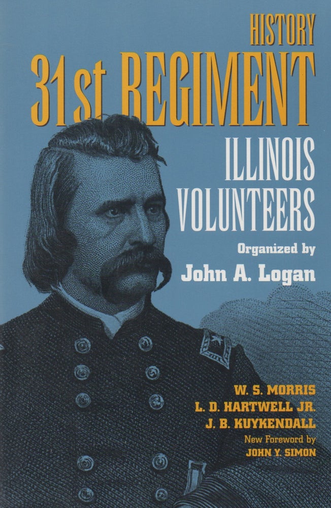 Item #68947 History_ 31st Regiment_ Illinois Volunteers. John A. Logan, W. S. Morris, L. D. Hartwell, J. B. Kuykendall, John Y. Simon, foreword.