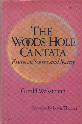 Item #69136 The Woods Hole Cantata_ Essays on Science and Society. Gerald Weissmann, Lewis...