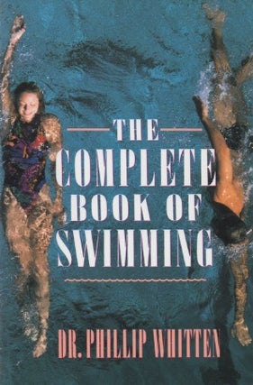 Item #69138 The Complete Book of Swimming. Dr. Phillip Whitten