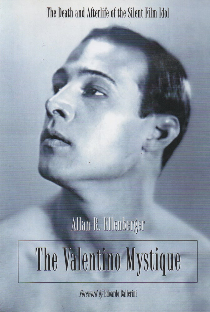 Item #69296 The Valentino Mystique_ The Death and Afterlife of the Silent Film Idol. Allan R. Ellenberger, Edoardo Ballerini, foreword.