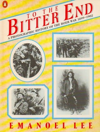 Item #69298 To the Bitter End_ A Photographic History of the Boer War 1899-1902. Emanoel Lee