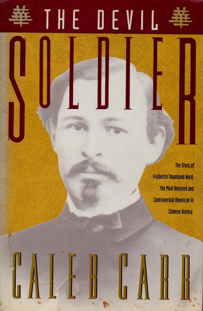 Item #69382 The Devil Soldier _ The Story of Frederick Townsend Ward. Caleb Carr.