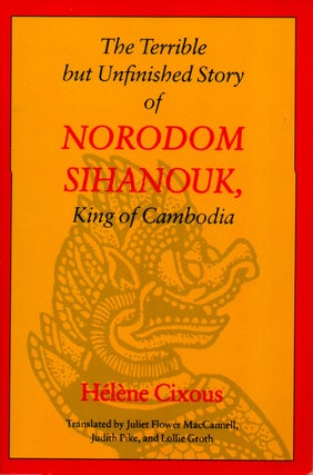 Item #69418 The Terrible but Unfinished Story of Norodom Sihanouk, King of Cambodia. Helene...