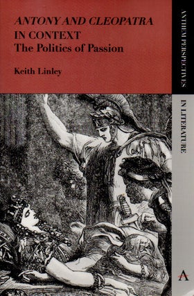 Item #69634 Antony and Cleopatra in Context _ The Politics of Passion. Keith Linley