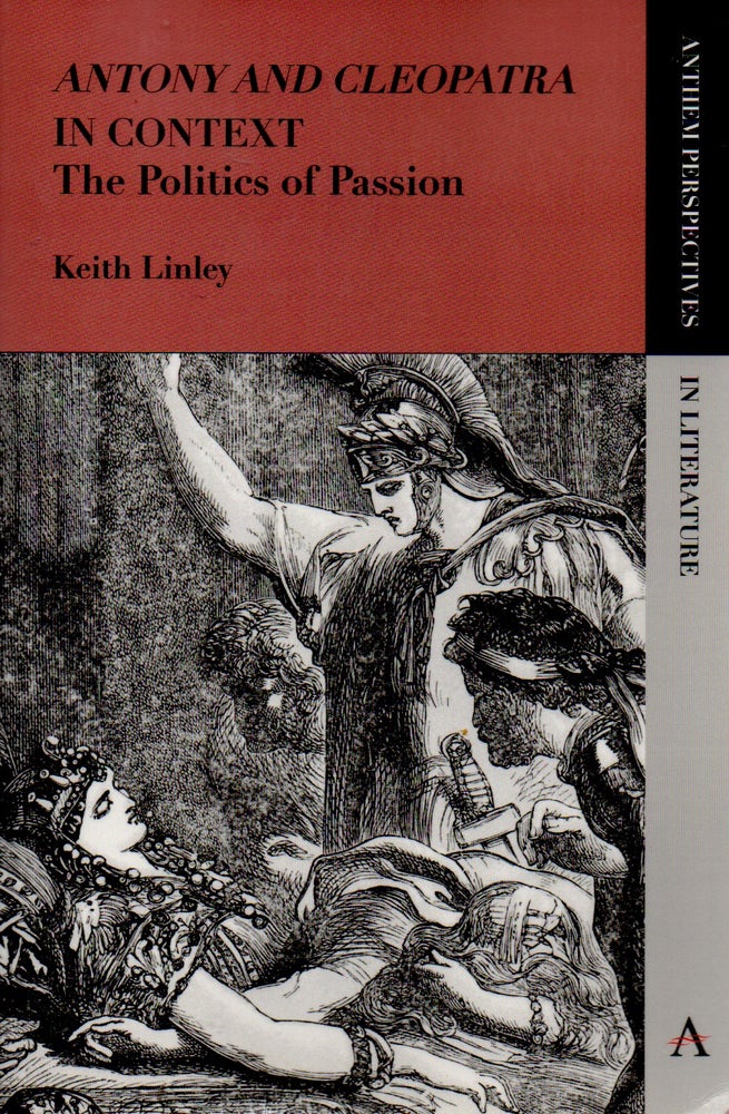 Item #69634 Antony and Cleopatra in Context _ The Politics of Passion. Keith Linley.