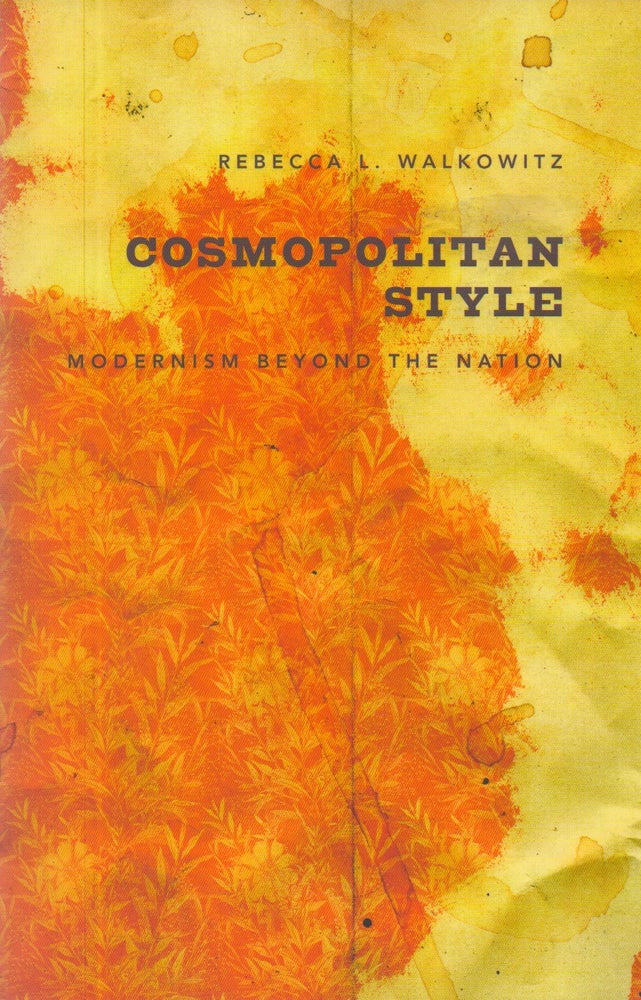 Item #69643 Cosmopolitan Style_ Modernism Beyond the Nation. Rebecca L. Walkowitz.