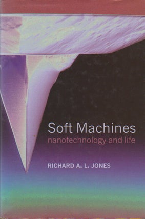 Item #69713 Soft Machines_ nanotechnology and life. Richard A. L. Jones