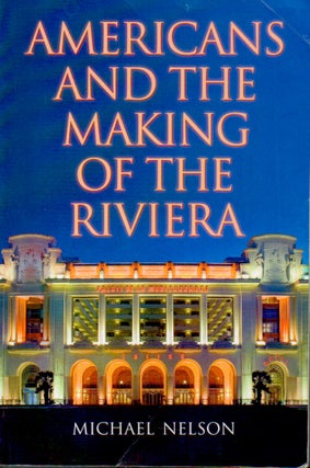 Item #69777 Americans and the Making of the Riviera. Michael Nelson