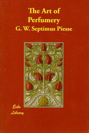 Item #70308 The Art of Perfumery. G. W. Septimus Piesse