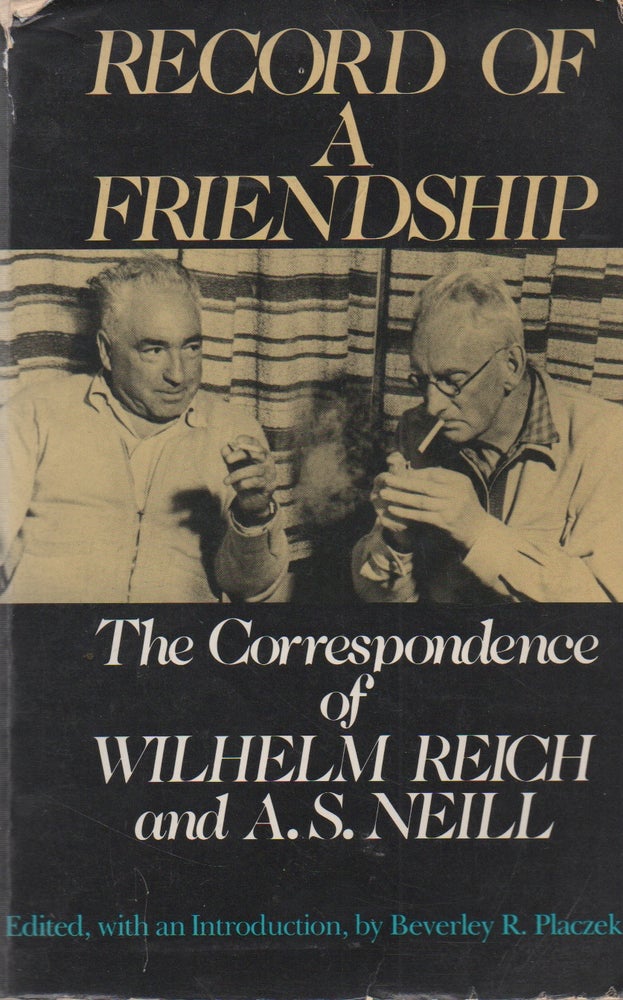 Item #70316 Record of a Friendship_ The Correspondence of Wilhelm Reich and A. S. Neill. eds, intro, Wilhelm Reich, Neil. A. S., Beverley R. Placzek.